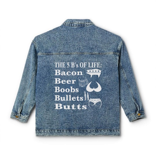 5 B’s Of Life Bacon, Beer, Boobs, Bullets, Butts Classic Women's Denim Jackets