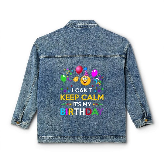 I Cant Keep Calm Its My Birthday Classic Women's Denim Jackets