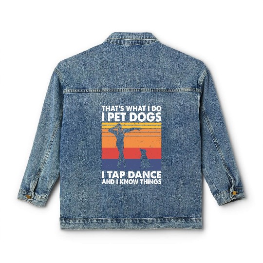 That's What I Do I Pet Dogs Tap Dance Know Things Classic Women's Denim Jackets