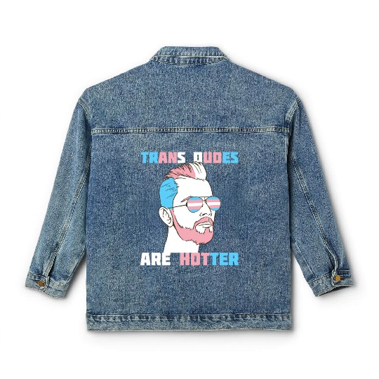 Trans Dudes Are Hotter Transgender Pride Lgbt Classic Women's Denim Jackets