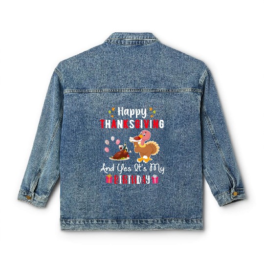 Happy Thanksgiving And Yes Its My Birthday Classic Women's Denim Jackets