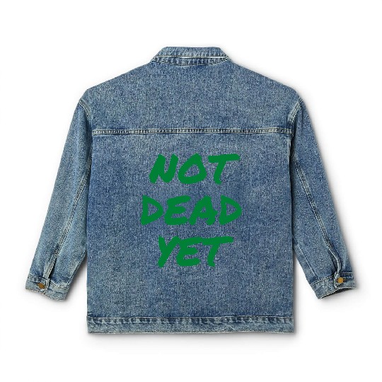 NOT DEAD YET (in green graffiti letters) Classic Women's Denim Jackets