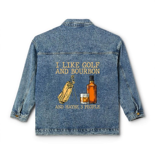 I Like Golf And Bourbon And Maybe 3 People Classic Women's Denim Jackets