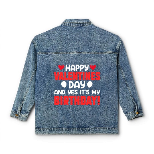 Happy Valentine's Day And Yes Its My Birthday Bday Classic Women's Denim Jackets