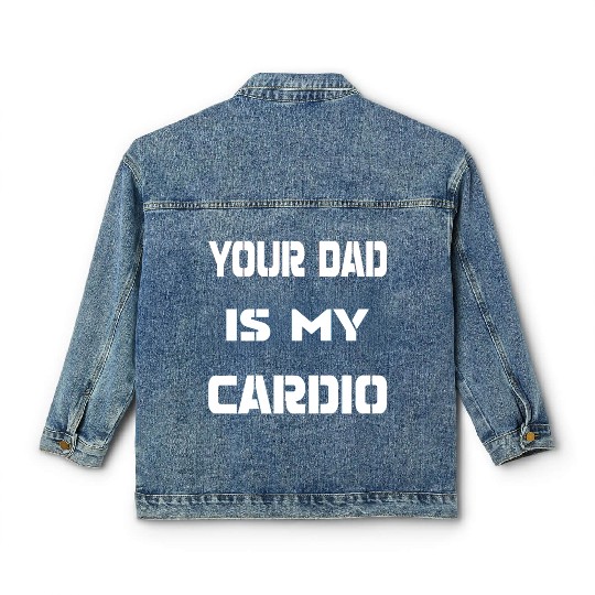 Your dad is my cardio Classic Women's Denim Jackets