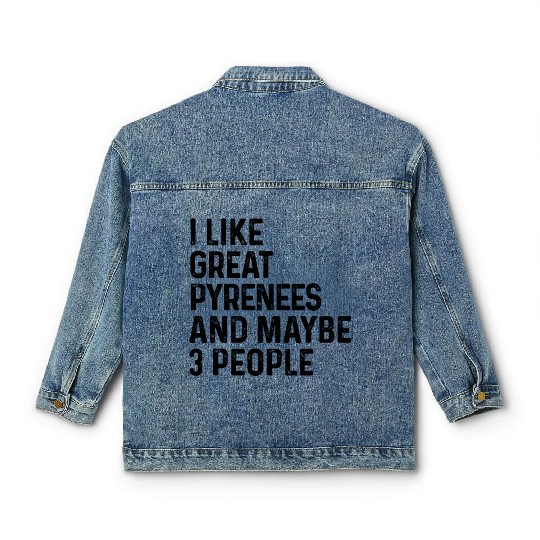 I Like Great Pyrenees And Maybe 3 People Dog Lover Classic Women's Denim Jackets