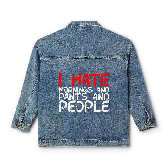 I Hate Mornings And Pants And People 3 Classic Women's Denim Jackets