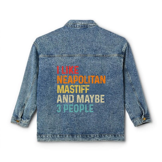 I Like Neapolitan Mastiff And Maybe 3 People Dog Classic Women's Denim Jackets