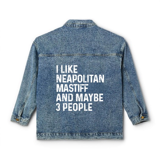 I Like Neapolitan Mastiff And Maybe 3 People Dog Classic Women's Denim Jackets