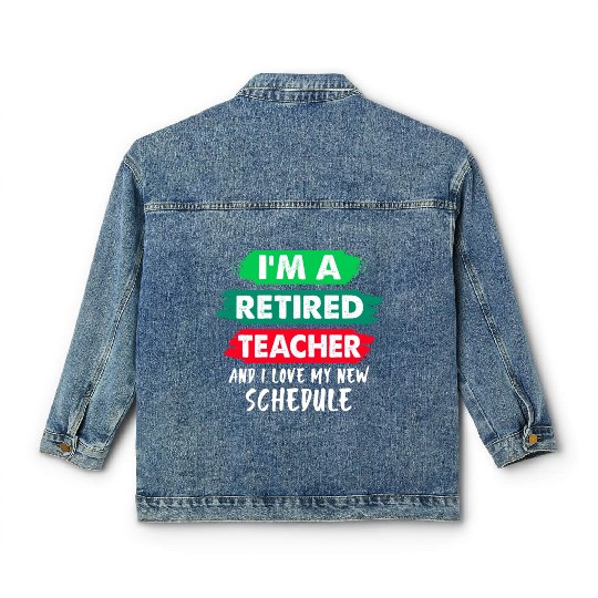 I'm A Retired Teacher And I Love My New Schedule Classic Women's Denim Jackets