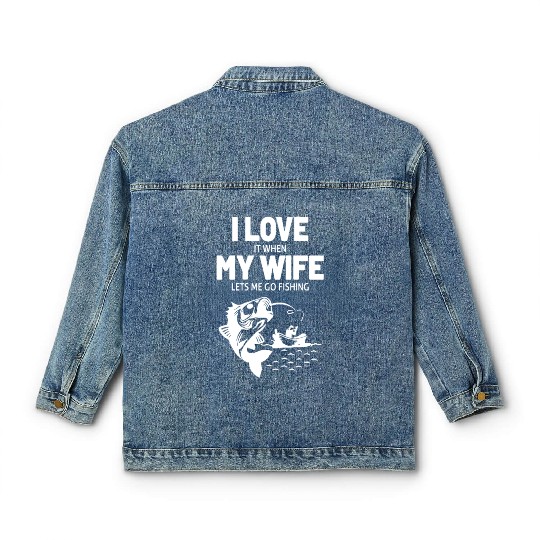 I Love It When My Wife Lets Me Go Fishing Classic Women's Denim Jackets