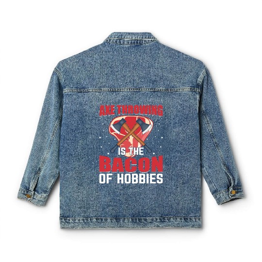 Axe Throwing Is the Bacon of Hobbies - Funny Pig Classic Women's Denim Jackets