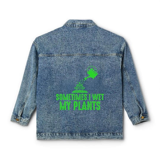 Sometimes I Wet My Plants Gardening for Gardeners Classic Women's Denim Jackets