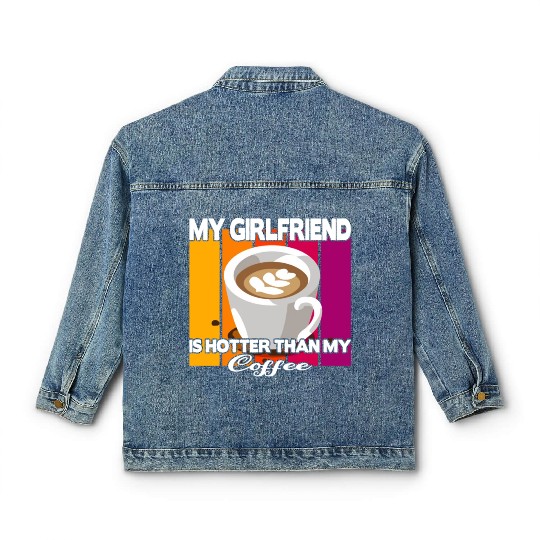 My girlfriend is hotter than my coffee Classic Women's Denim Jackets