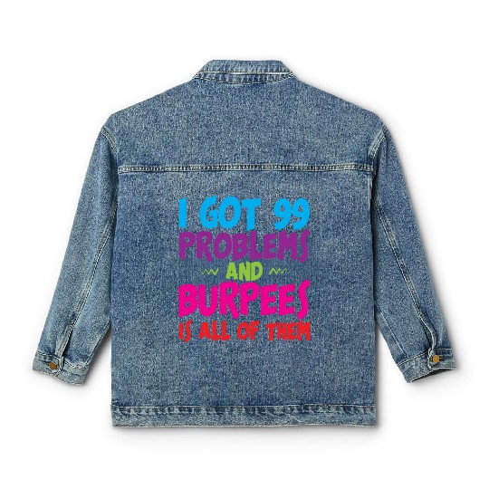 I Got 99 Problems And Burpees Is All Of Them 3 Classic Women's Denim Jackets