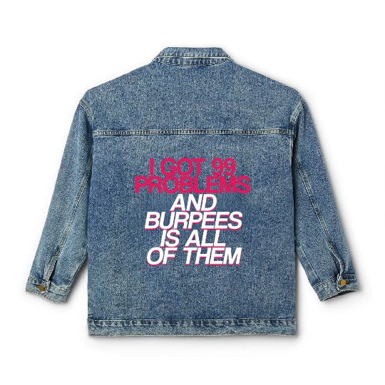 I Got 99 Problems And Burpees Is All Of Them 2 Classic Women's Denim Jackets