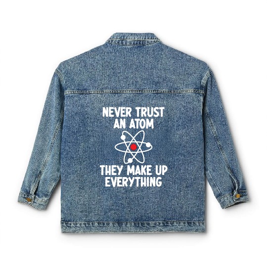 Never Trust An Atom. They Make Up Everything. Classic Women's Denim Jackets