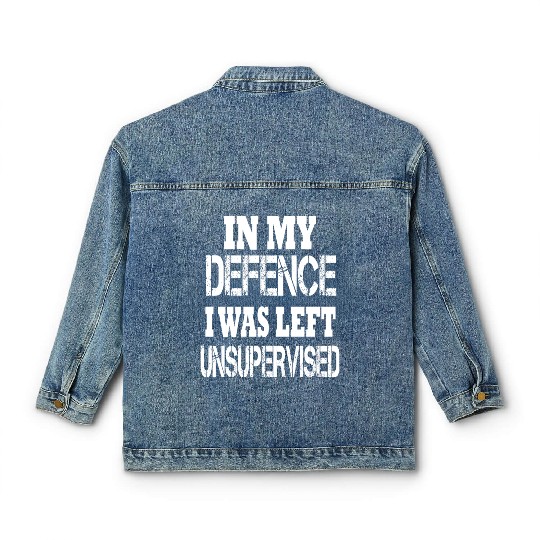 In My Defence I Was Left Unsupervised Classic Women's Denim Jackets