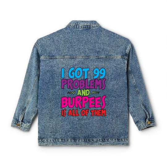 I Got 99 Problems And Burpees Is All Of Them 3 Classic Women's Denim Jackets
