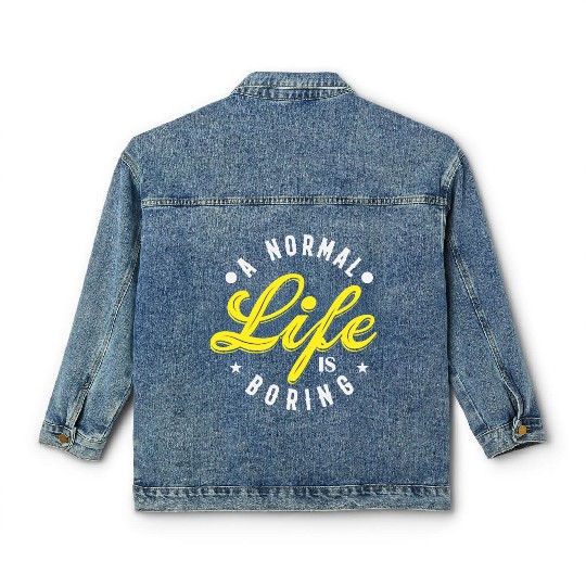 A NORMAL LIFE IS BORING cool funny bored fun Classic Women's Denim Jackets