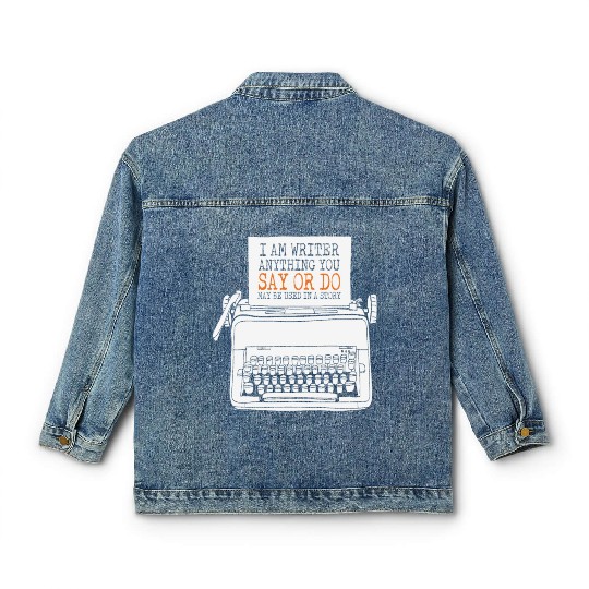 I Am A Writer Anything You Say Or Do May Be Used Classic Women's Denim Jackets