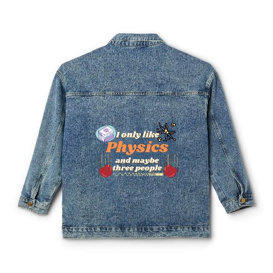 I only like physics, and maybe three people Classic Women's Denim Jackets