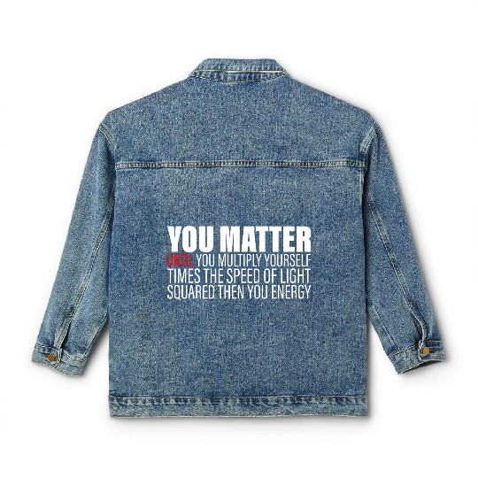 You Matter Until You x by c2 Then You Energy 2 Classic Women's Denim Jackets