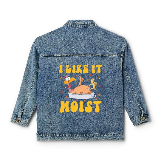 I Like It Moist Gobble Outfit Turkey Day Classic Women's Denim Jackets