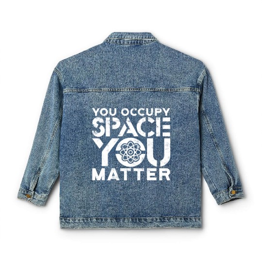 You occupy space You have mass You matter - atom Classic Women's Denim Jackets