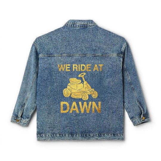 We Ride At Dawn Dad Lawn Mower Make Laugh Day Yard Classic Women's Denim Jackets
