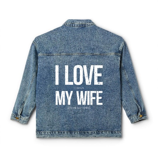 I Love It When My Wife Let's Me Go Fishing Funny Classic Women's Denim Jackets
