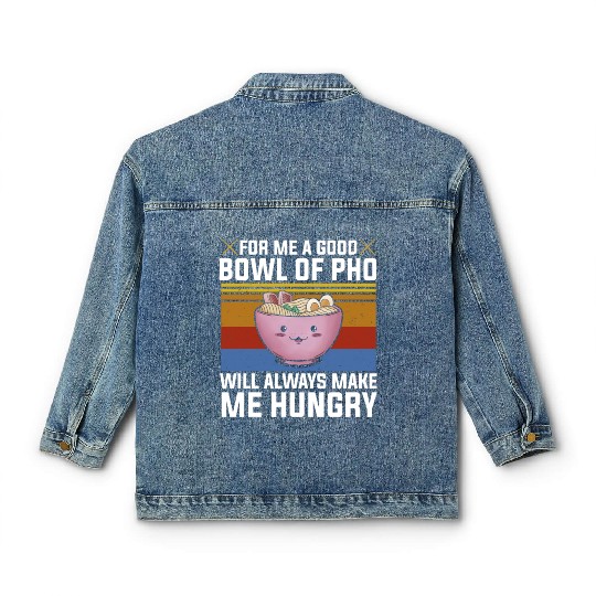 Good Bowl Pho Always Make Me Hungry Vietnam Soup Classic Women's Denim Jackets