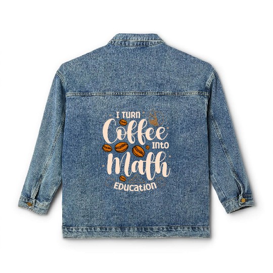 I Turn Coffee Into Math Education Mathematician Classic Women's Denim Jackets