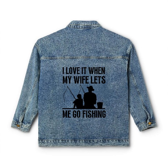 i love it when my wife lets me go fishing Classic Women's Denim Jackets