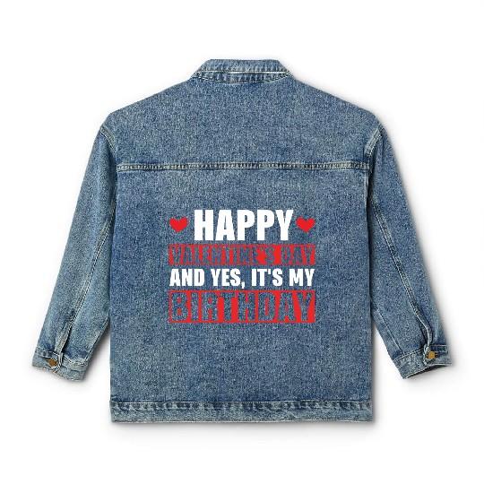 Happy Valentines Day And Yes Its My Birthday Gift Classic Women's Denim Jackets
