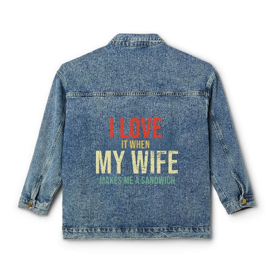 I Love It When My Wife makes me a sandwich Classic Women's Denim Jackets