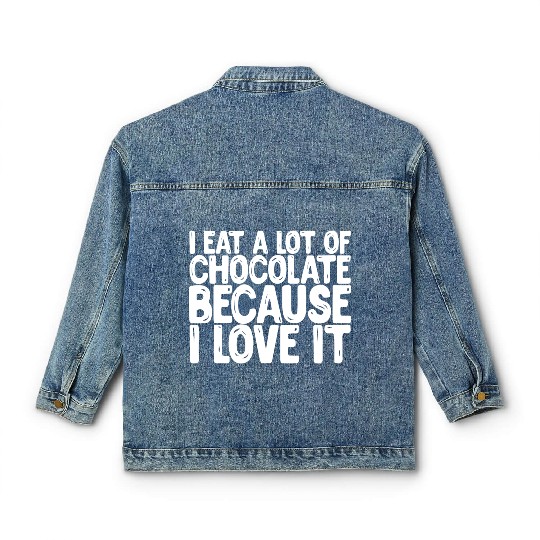 I Eat A Lot Of Chocolate Because I Love It Classic Women's Denim Jackets