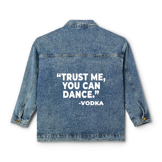 Trust Me You Can Dance Vodka Funny Quote Saying Classic Women's Denim Jackets