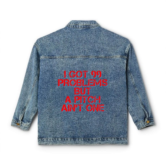 I Got 99 Problems But A Pitch Ain't One 4 Classic Women's Denim Jackets