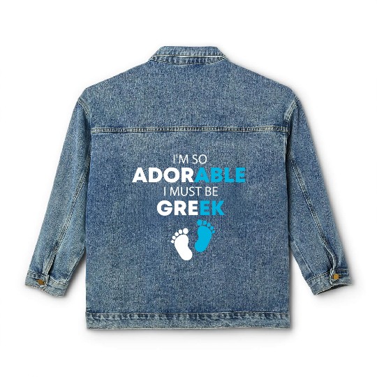 I'm so adorable. I must be Greek Funny Greek Baby, Classic Women's Denim Jackets