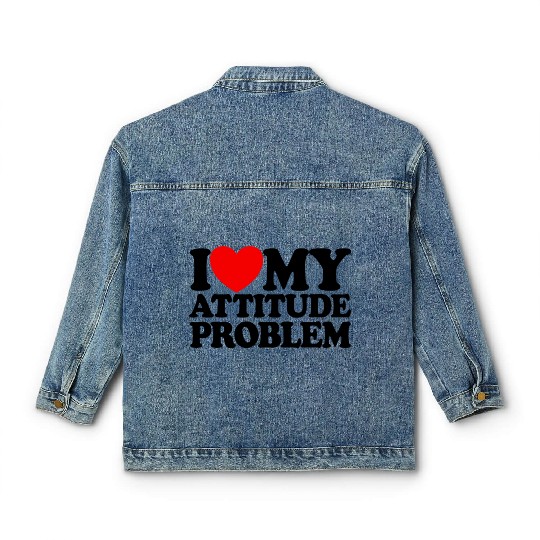 I Love My Attitude Problem Womens Attitude Problem Classic Women's Denim Jackets