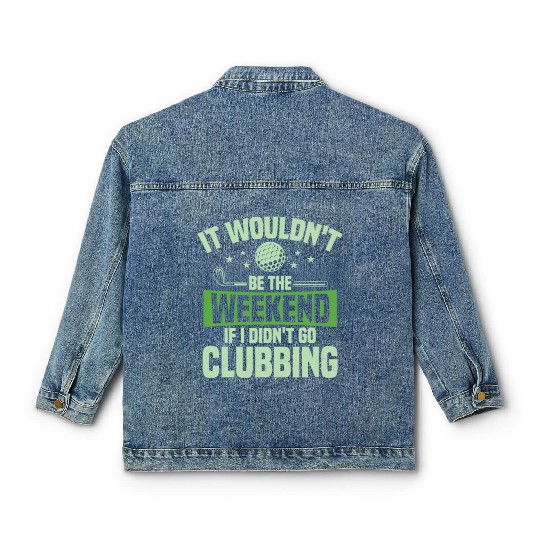 It Wouldn't Be The Weekend If I Didn't Go Clubbing Classic Women's Denim Jackets