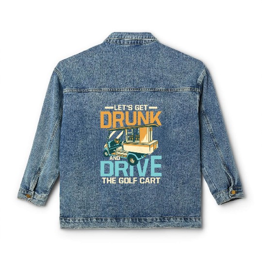 Let's Get Drunk & Drive The Golf Cart Par Classic Women's Denim Jackets Golf