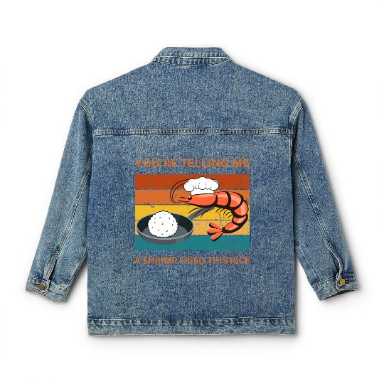 Youre Telling Me A Shrimp Fried This Rice Classic Women's Denim Jackets