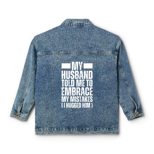 My Husband Told Me To Embrace My Mistakes - Wife Classic Women's Denim Jackets