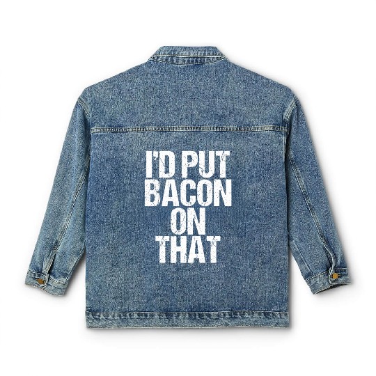 Id Put Bacon On That Pig Farmer Pork Foodie Pun Classic Women's Denim Jackets