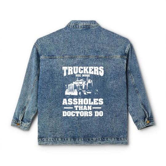 Truckers See More Assholes Than Doctors Semi Truck Classic Women's Denim Jackets