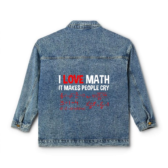 I Love Math, It Makes People Cry 4 Classic Women's Denim Jackets