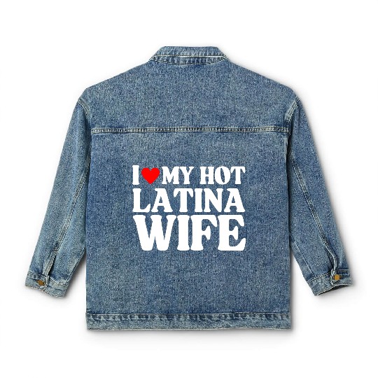 I Love My Hot Latina Wife, Husband Sayings Quote Classic Women's Denim Jackets