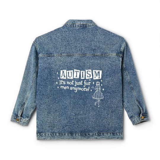 autism not just for men anymore Classic Women's Denim Jackets